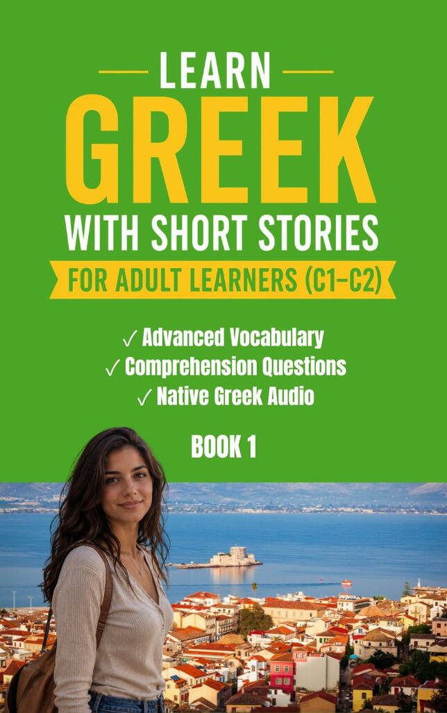 Learn Greek with Short Stories – Advanced (C1–C2), Book 1. Challenge yourself with authentic Greek stories created for advanced learners. Enrich your vocabulary, strengthen your reading comprehension, test your understanding with comprehension questions, a Cover of "Learn Greek with Short Stories – Advanced (C1–C2), Book 1" for adult learners. The green cover features bold yellow and white text, highlights advanced vocabulary, comprehension questions, and native Greek audio, with a woman overlooking the seas